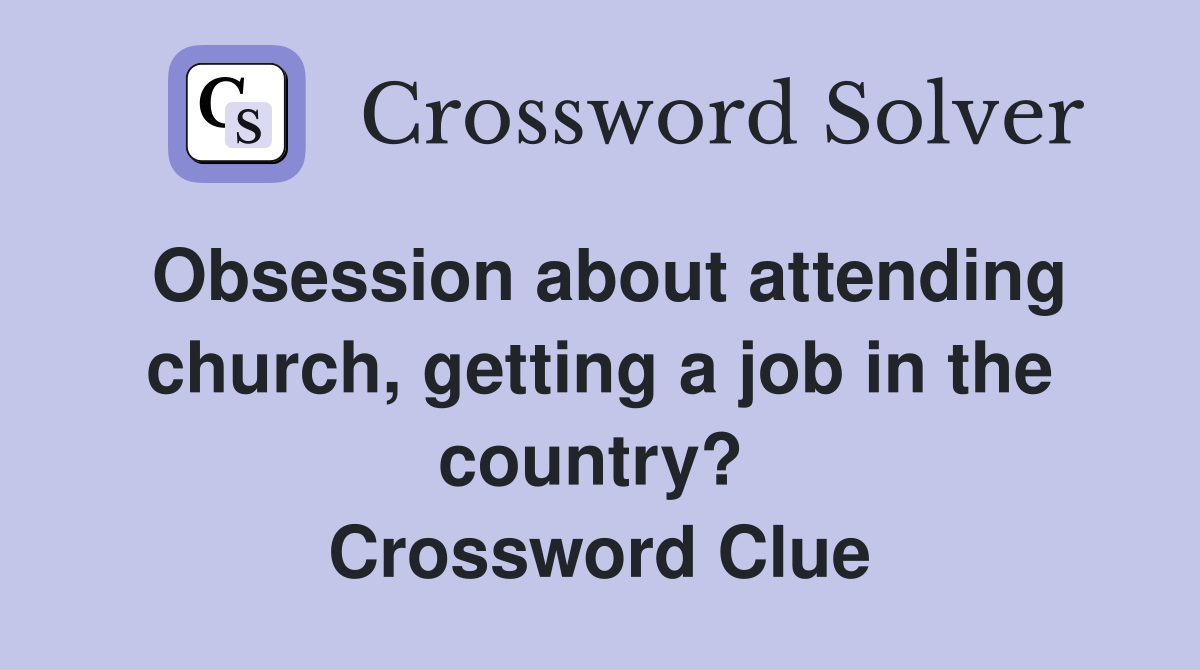 Obsession about attending church, getting a job in the country?  Crossword Clue