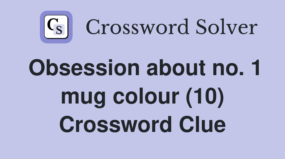Obsession about no. 1 mug colour (10) Crossword Clue