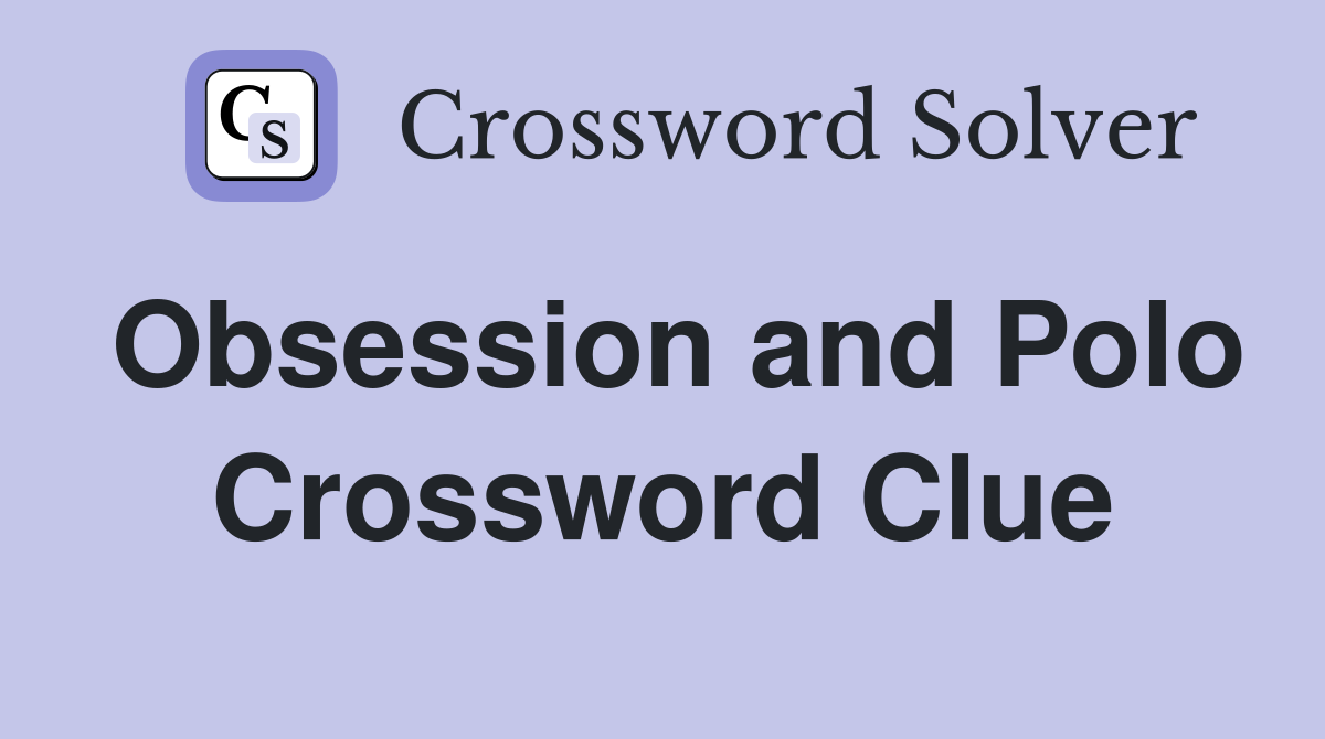 Obsession and Polo Crossword Clue