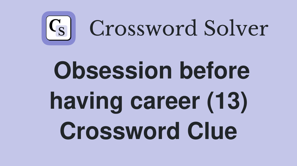 Obsession before having career (13) Crossword Clue