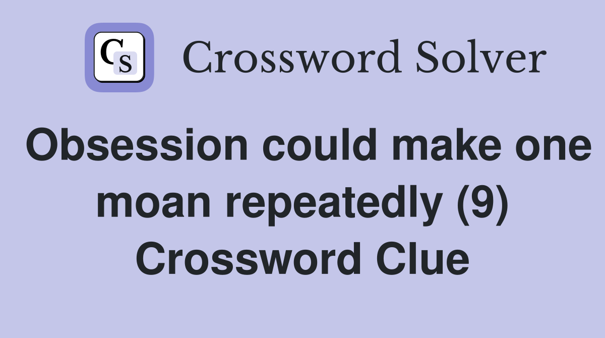 Obsession could make one moan repeatedly (9) Crossword Clue