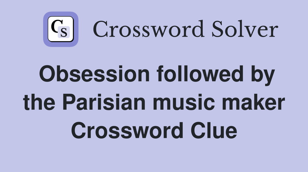 Obsession followed by the Parisian music maker Crossword Clue