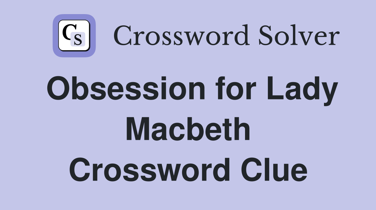 Obsession for Lady Macbeth Crossword Clue