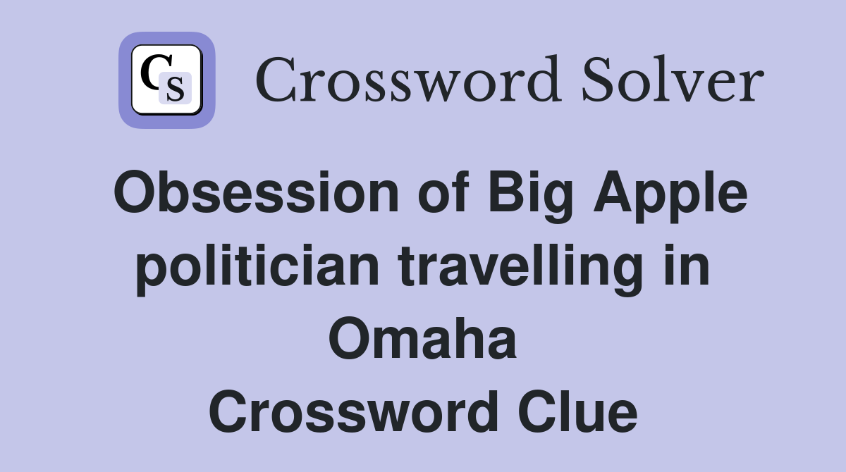 Obsession of Big Apple politician travelling in Omaha Crossword Clue