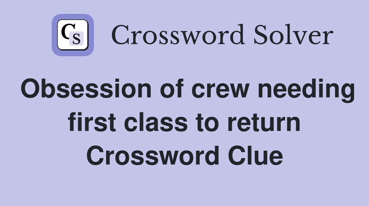Obsession of crew needing first class to return Crossword Clue