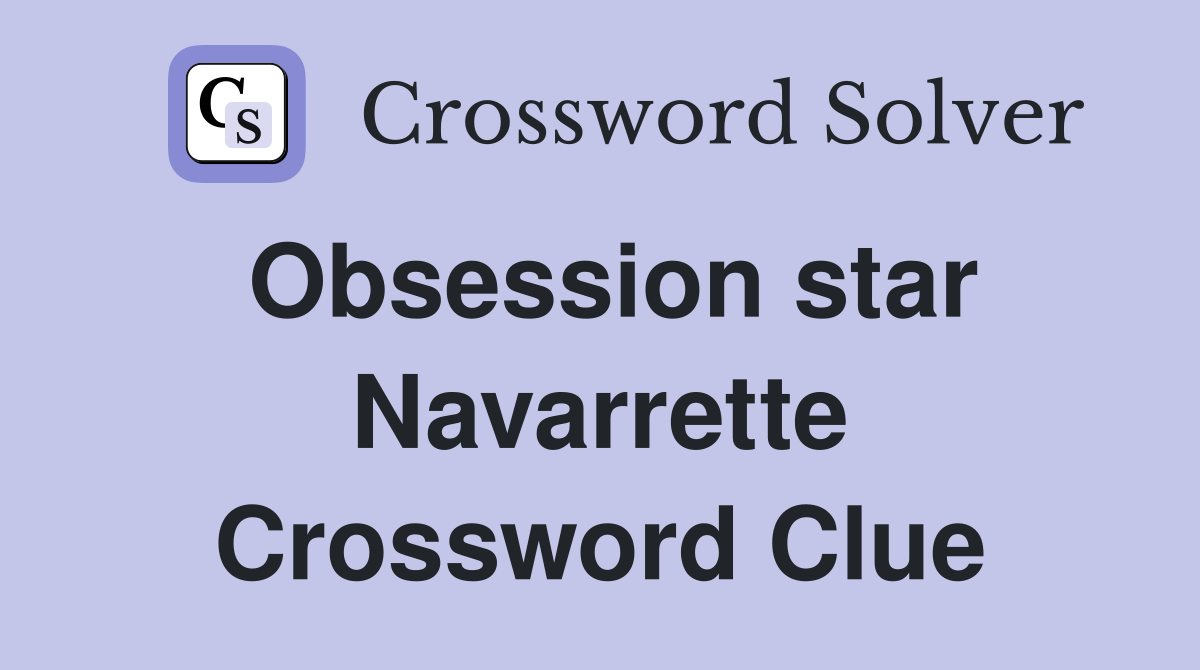 Obsession star Navarrette Crossword Clue
