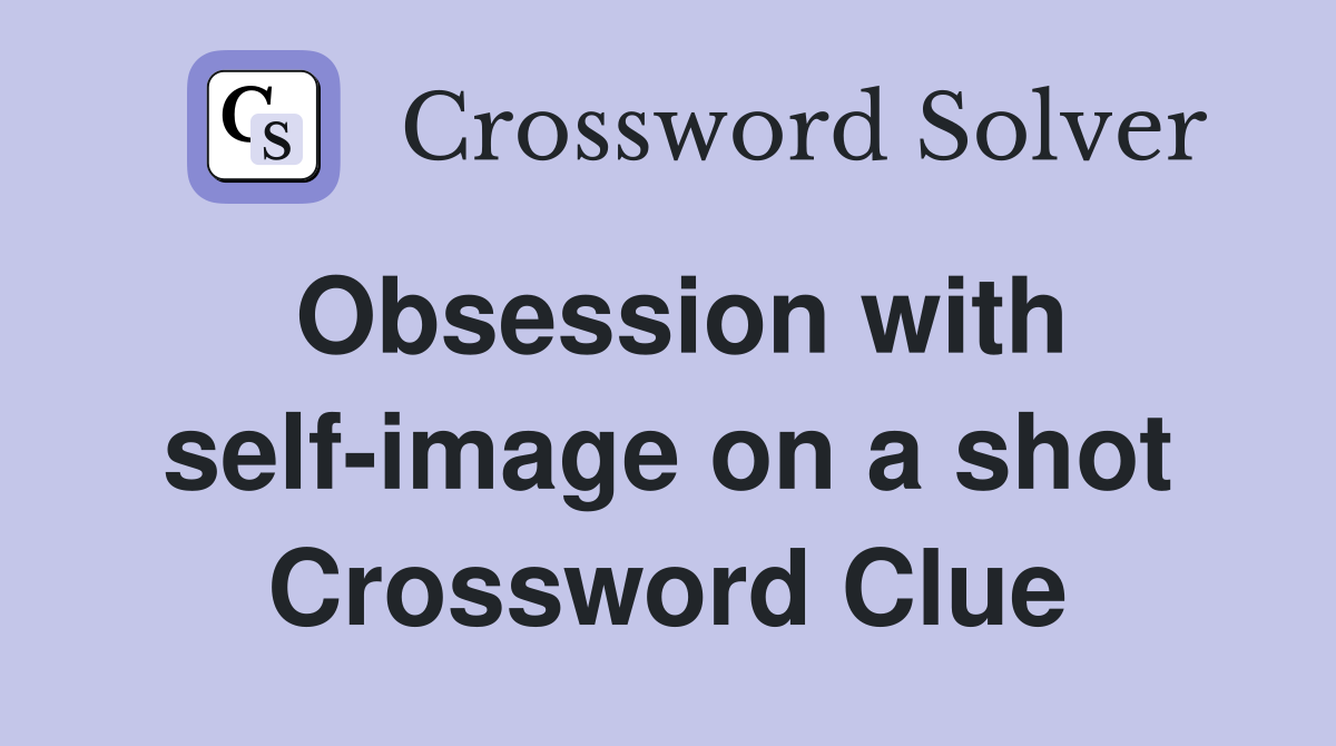 Obsession with self-image on a shot Crossword Clue