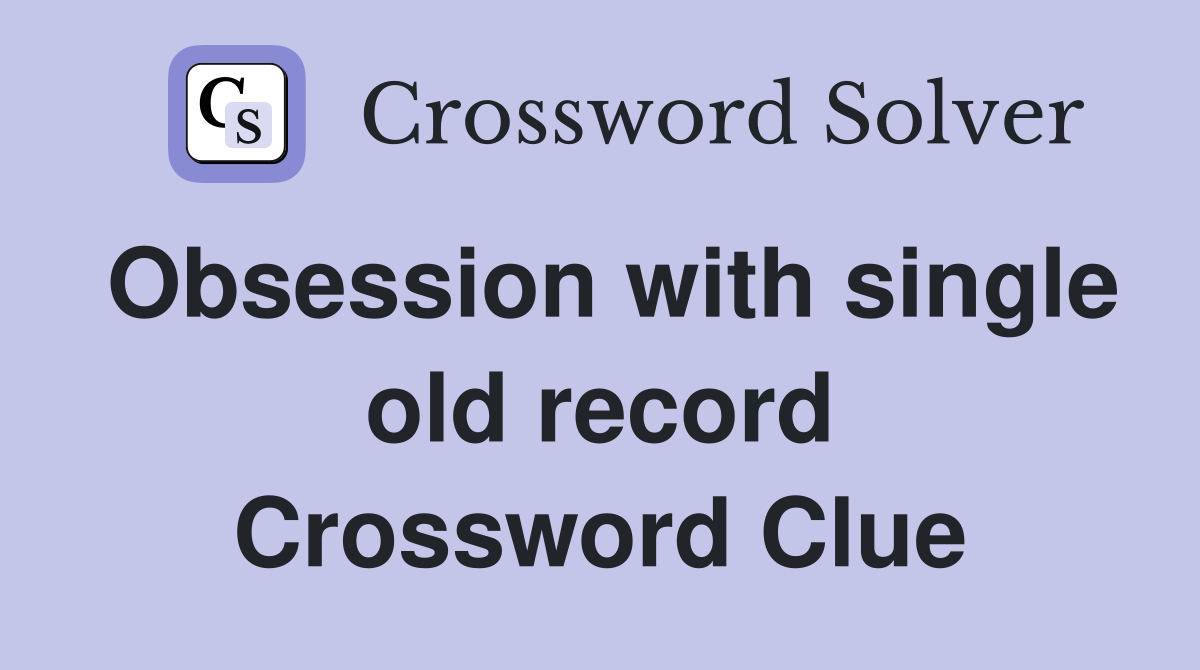Obsession with single old record Crossword Clue