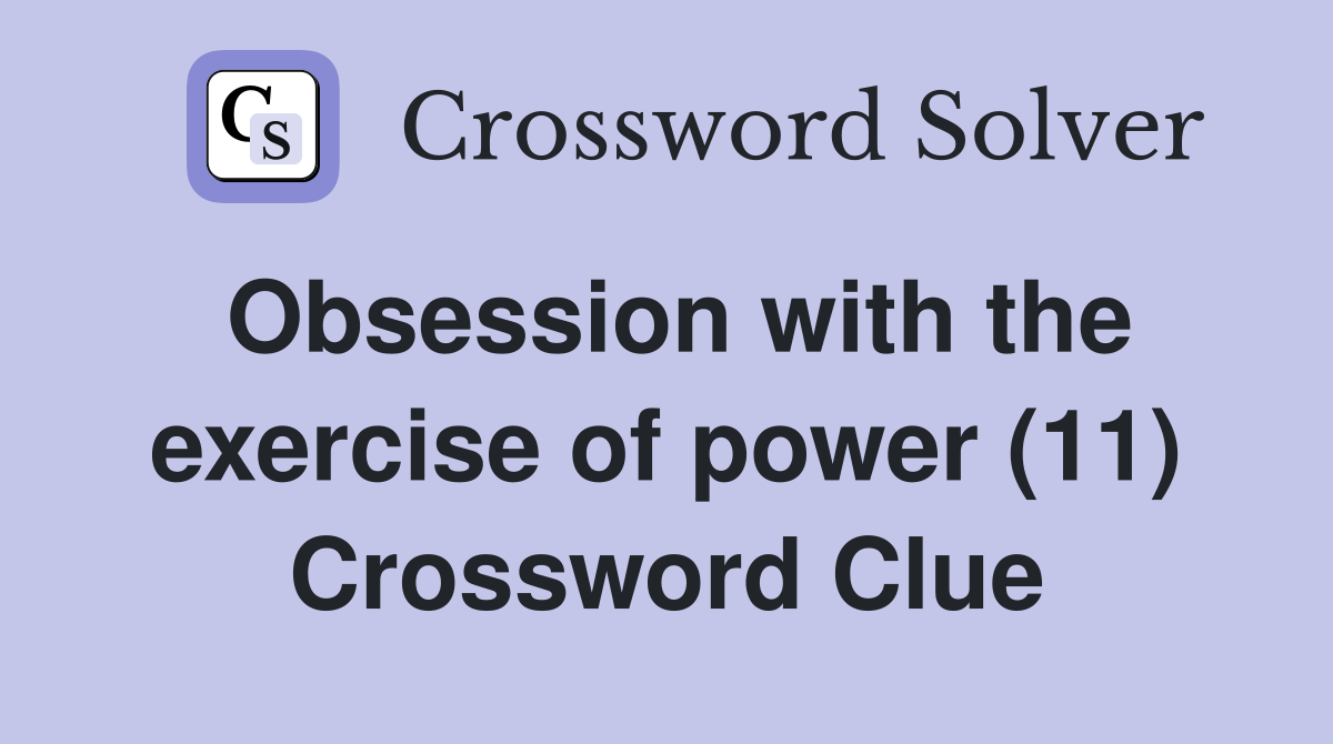 Obsession with the exercise of power (11) Crossword Clue