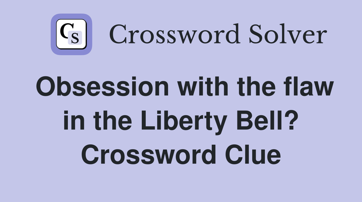 Obsession with the flaw in the Liberty Bell? Crossword Clue