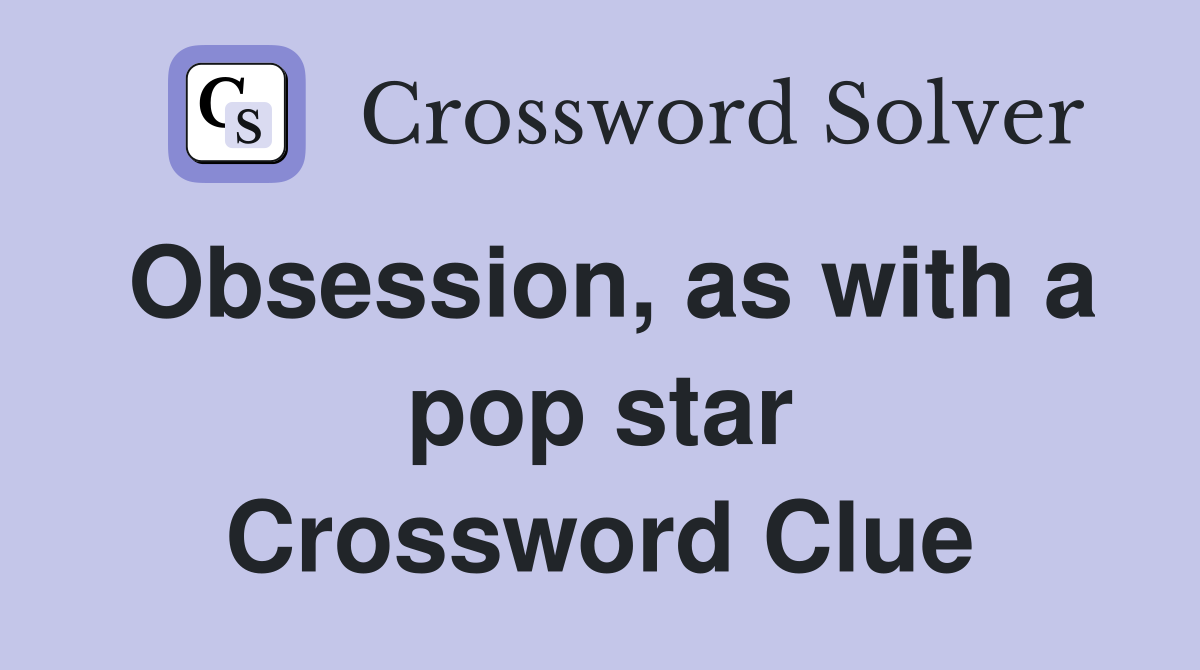 Obsession, as with a pop star Crossword Clue