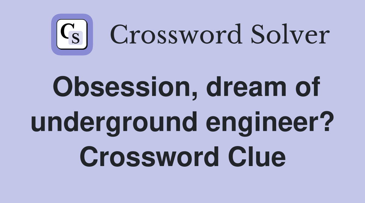 Obsession, dream of underground engineer? Crossword Clue