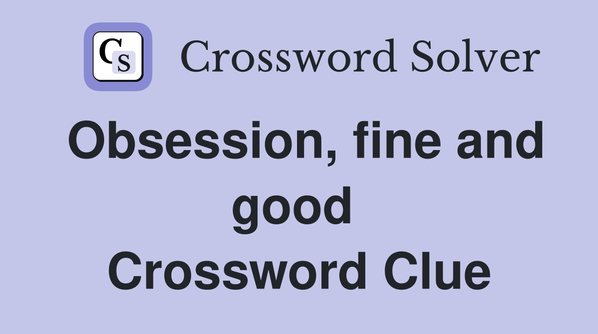 Obsession, fine and good  Crossword Clue