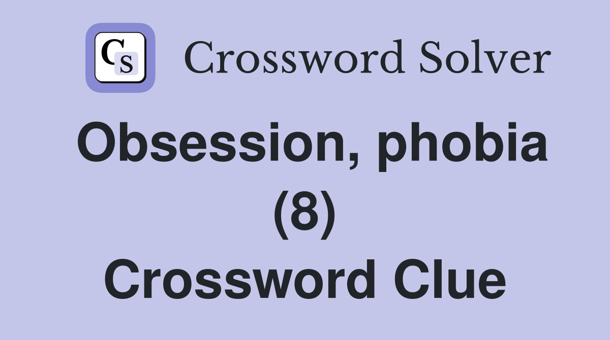 Obsession, phobia (8) Crossword Clue