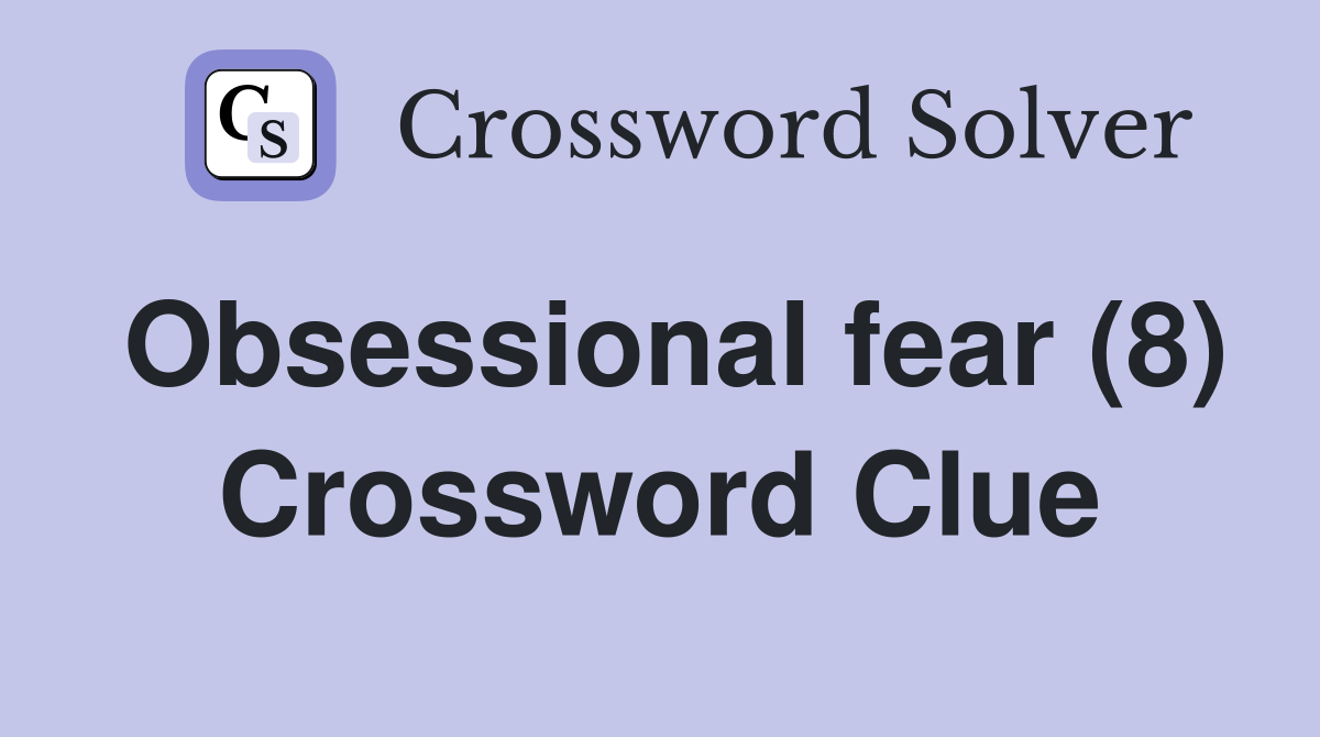 Obsessional fear (8) Crossword Clue