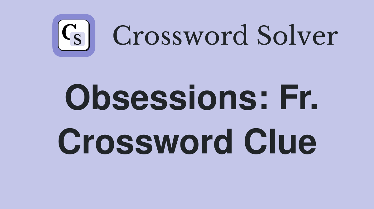 Obsessions: Fr. Crossword Clue