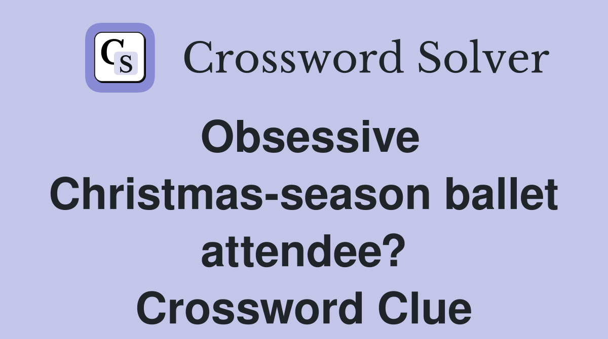 Obsessive Christmas-season ballet attendee? Crossword Clue