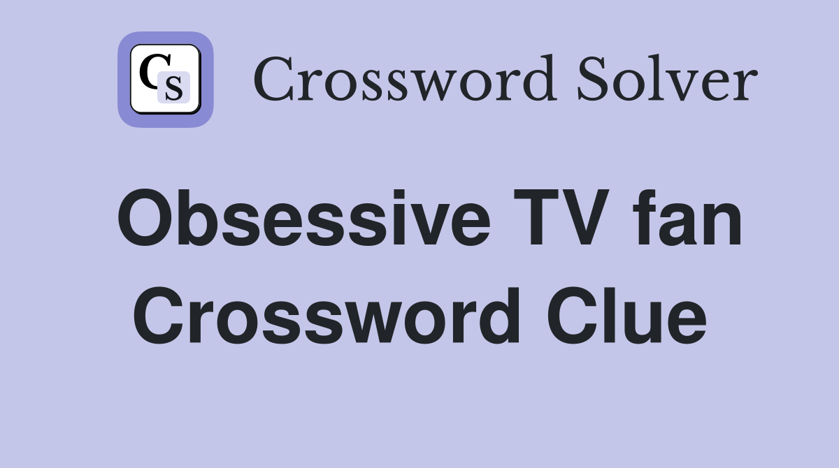 Obsessive TV fan Crossword Clue