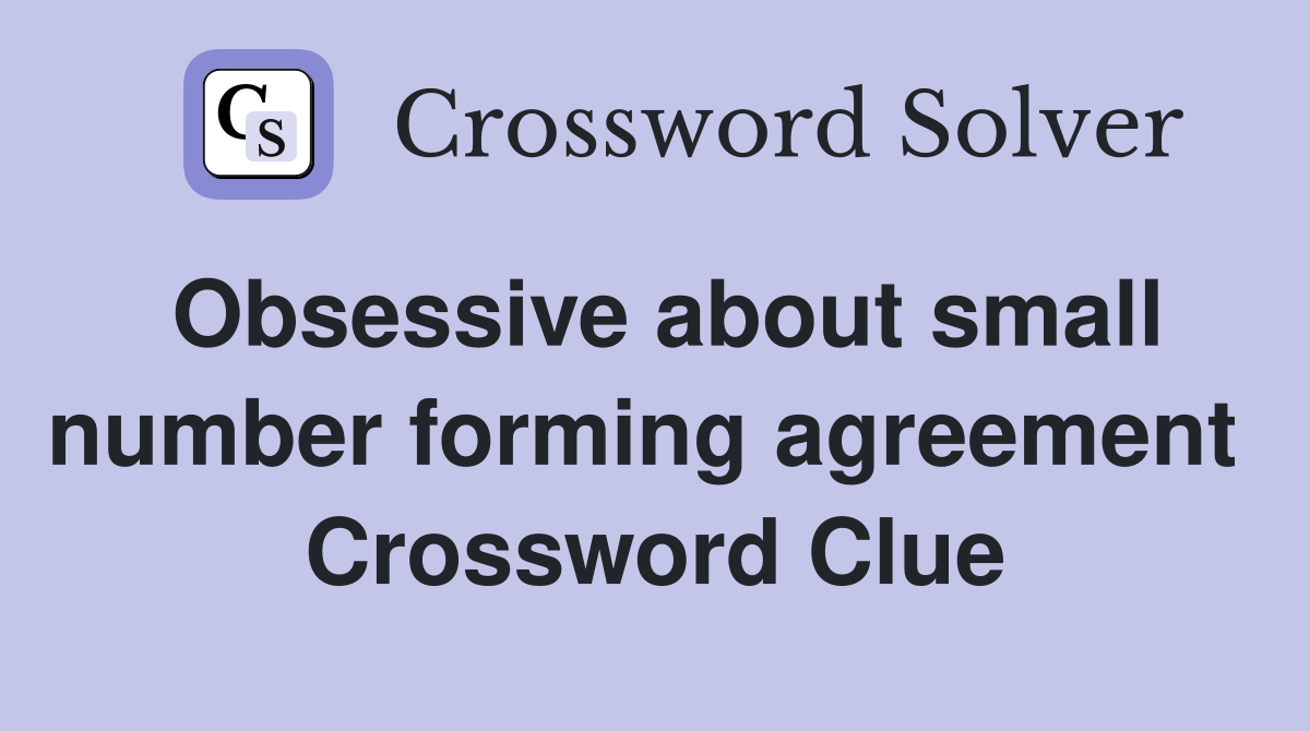 Obsessive about small number forming agreement  Crossword Clue