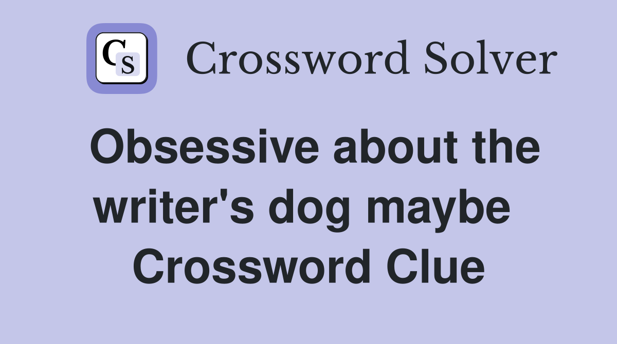 Obsessive about the writer's dog maybe  Crossword Clue