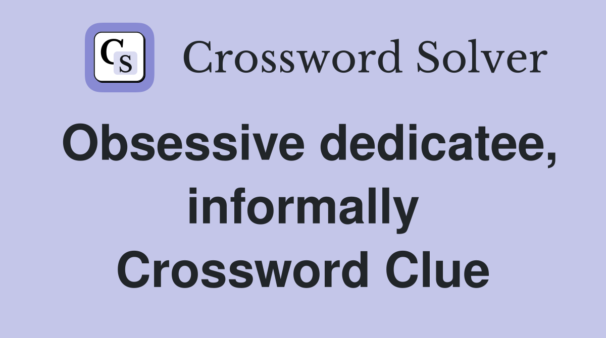 Obsessive dedicatee, informally Crossword Clue