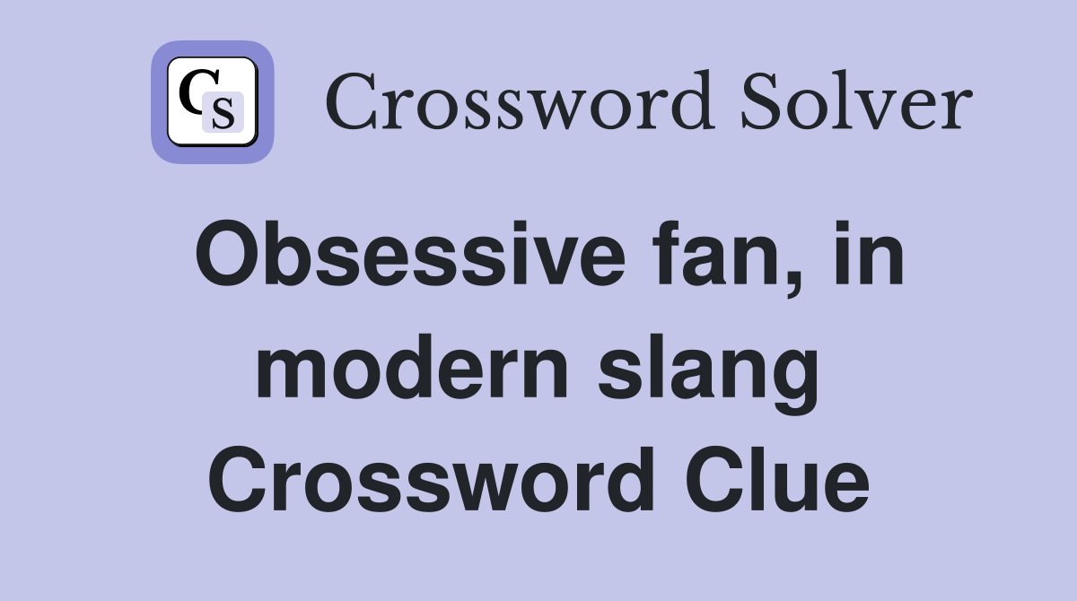 Obsessive fan, in modern slang Crossword Clue