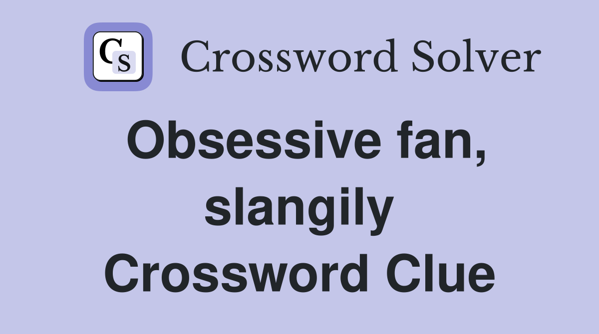 Obsessive fan, slangily Crossword Clue