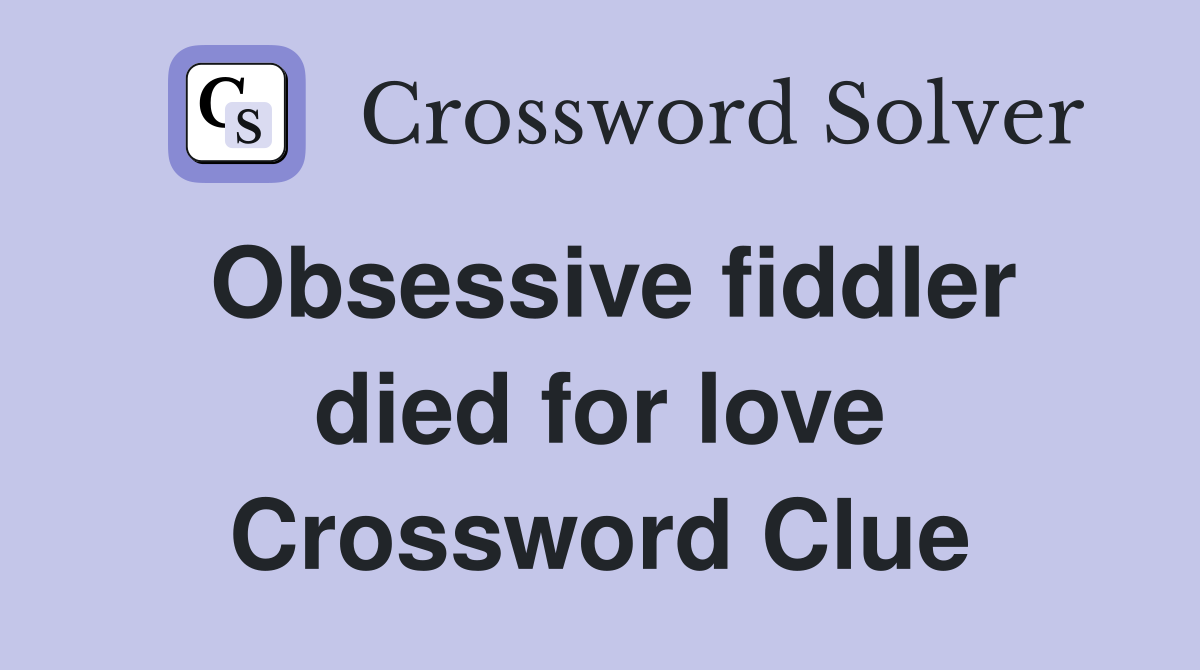 Obsessive fiddler died for love Crossword Clue