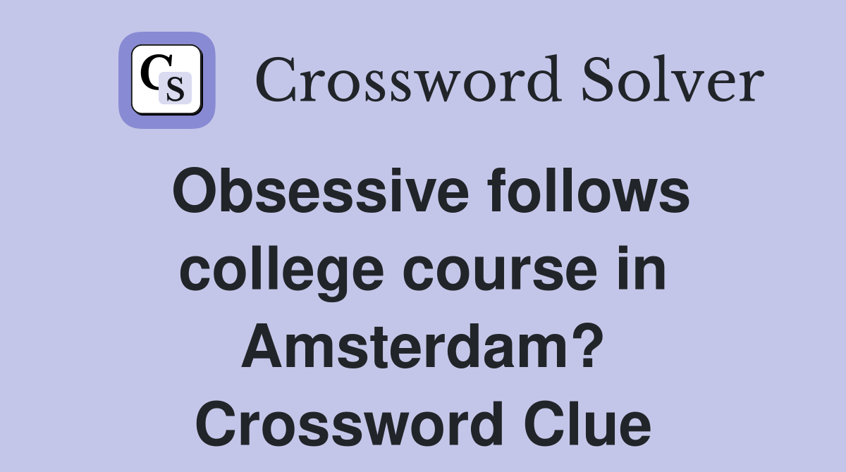 Obsessive follows college course in Amsterdam? Crossword Clue