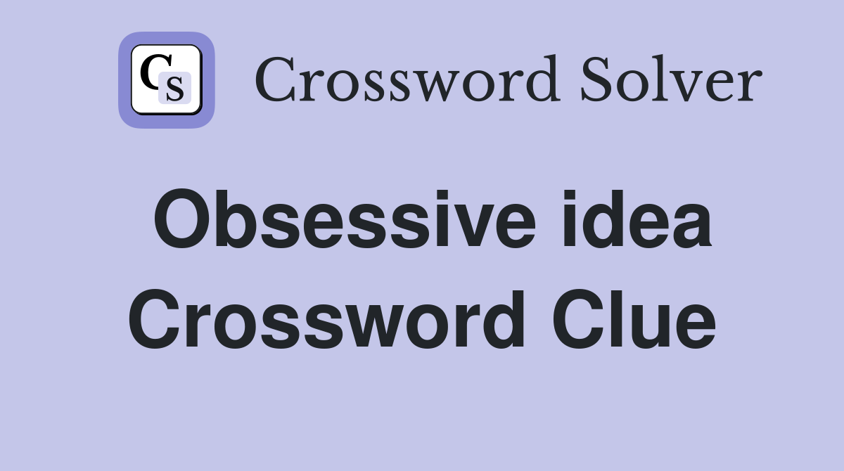 Obsessive idea Crossword Clue