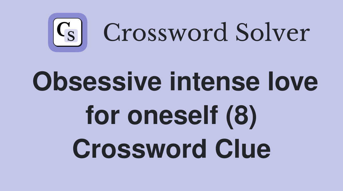 Obsessive intense love for oneself (8) Crossword Clue