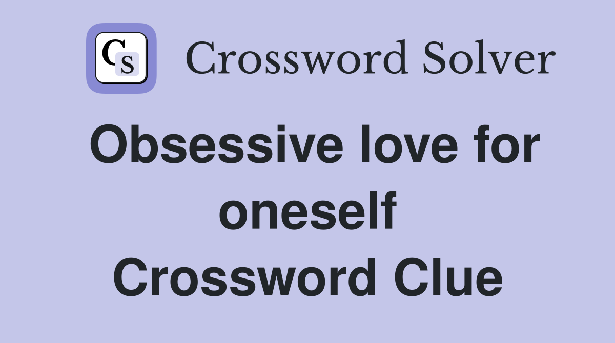 Obsessive love for oneself Crossword Clue