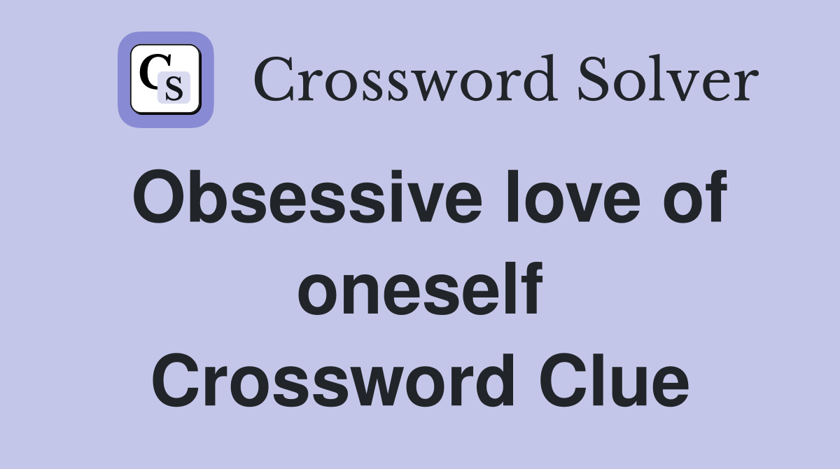 Obsessive love of oneself Crossword Clue