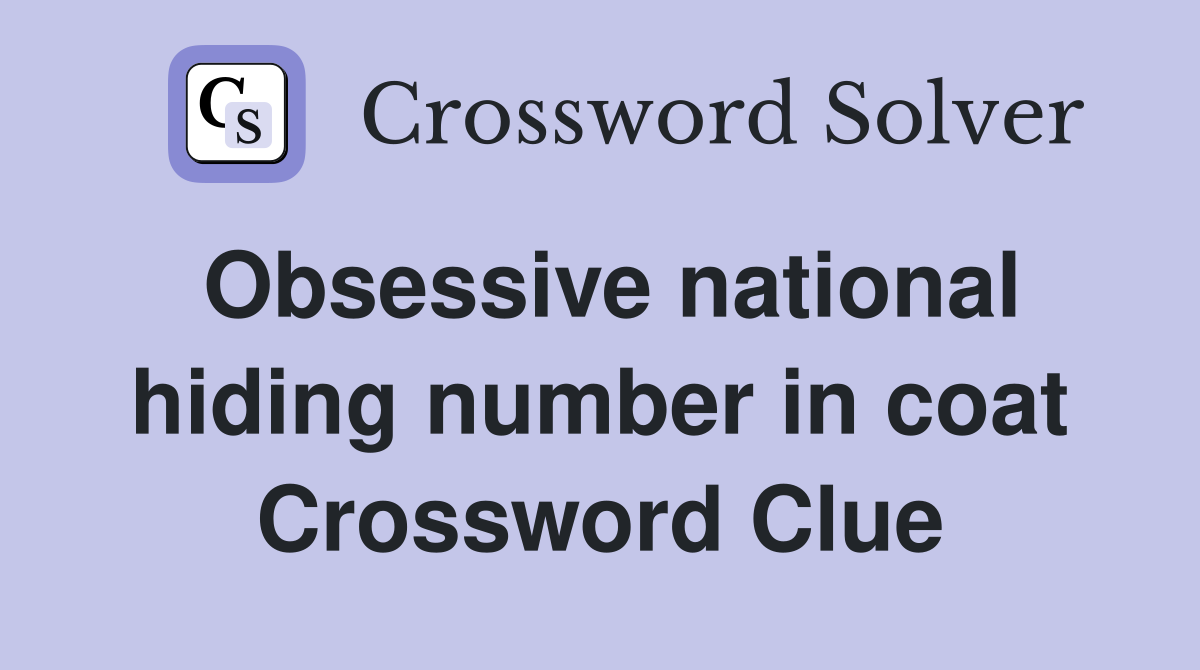 Obsessive national hiding number in coat Crossword Clue