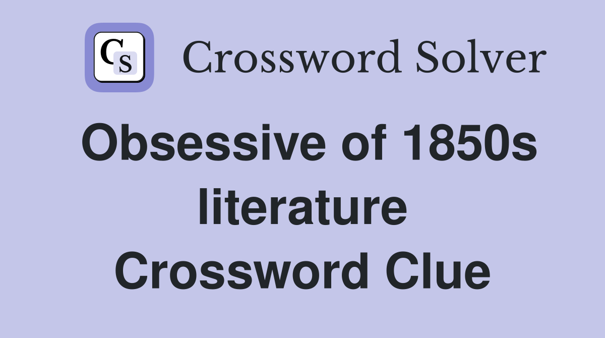 Obsessive of 1850s literature Crossword Clue