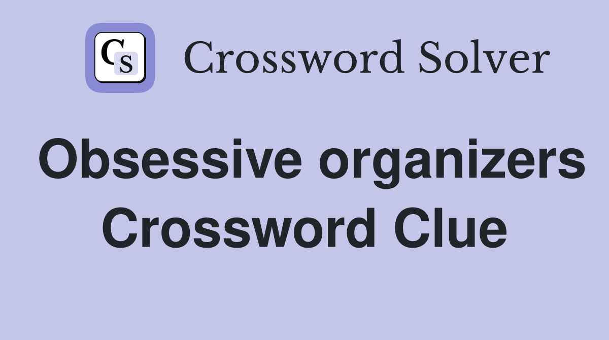 Obsessive organizers Crossword Clue