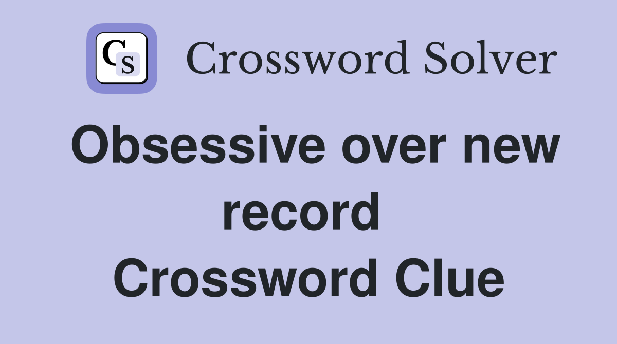 Obsessive over new record  Crossword Clue