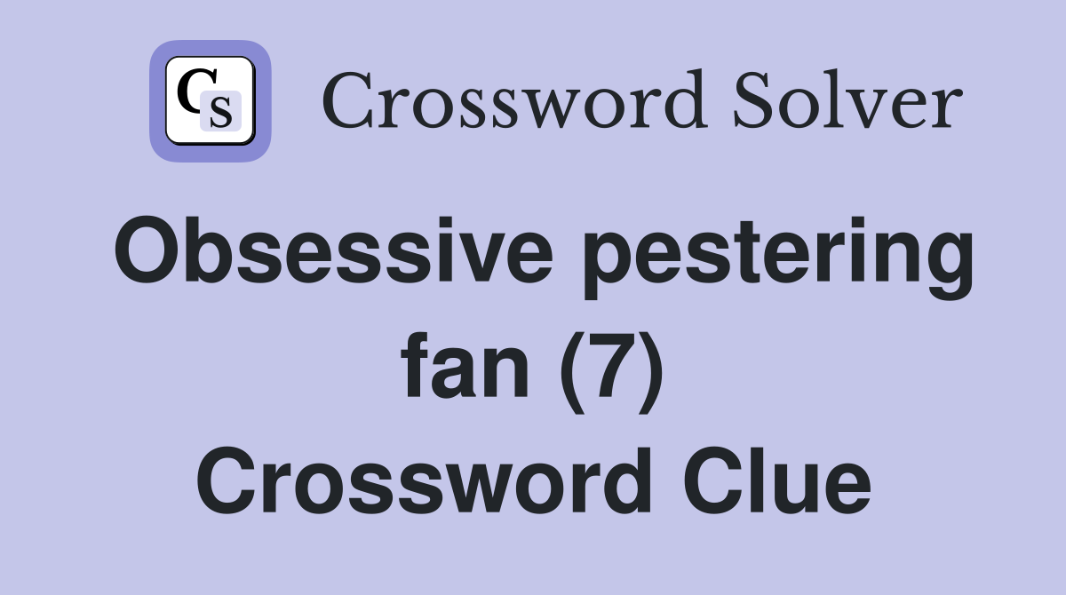 Obsessive pestering fan (7) Crossword Clue