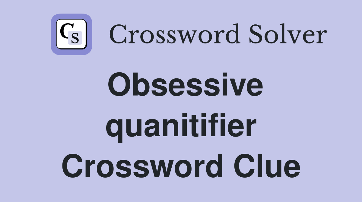 Obsessive quanitifier Crossword Clue