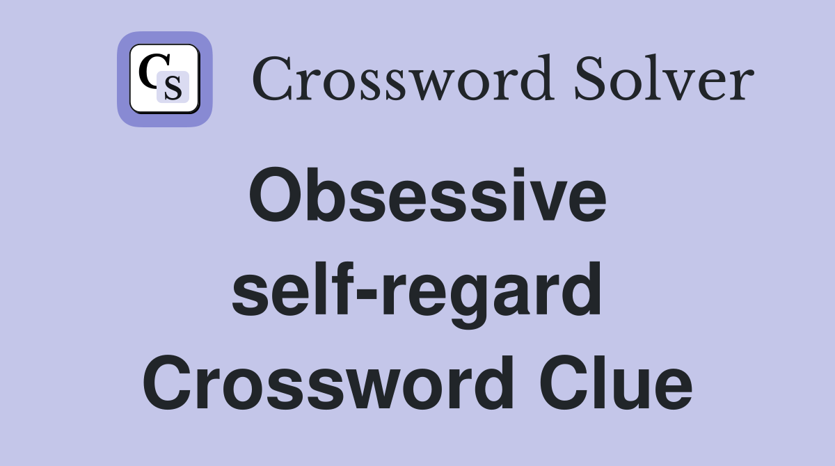 Obsessive self-regard Crossword Clue