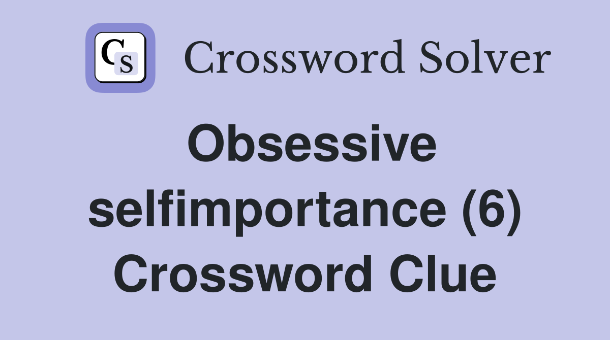 Obsessive selfimportance (6) Crossword Clue