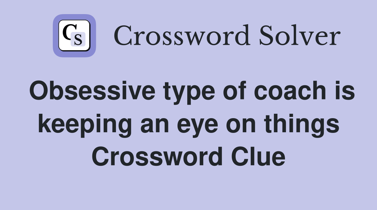 Obsessive type of coach is keeping an eye on things Crossword Clue