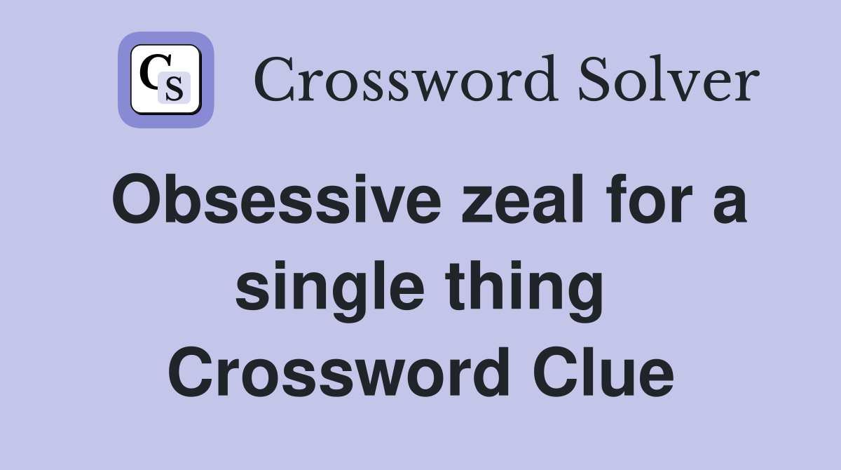 Obsessive zeal for a single thing Crossword Clue