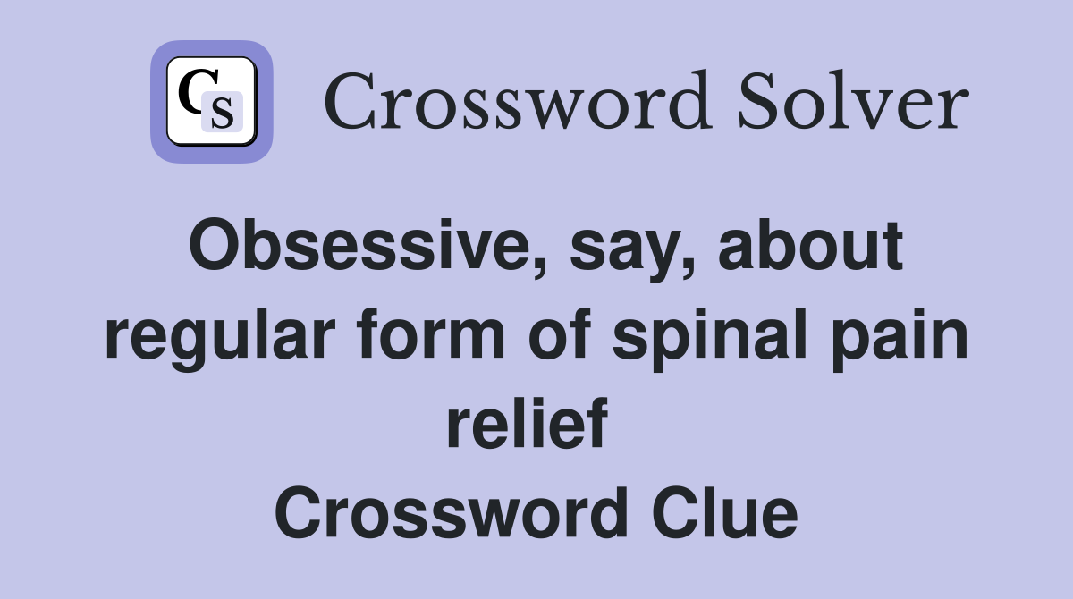 Obsessive, say, about regular form of spinal pain relief  Crossword Clue