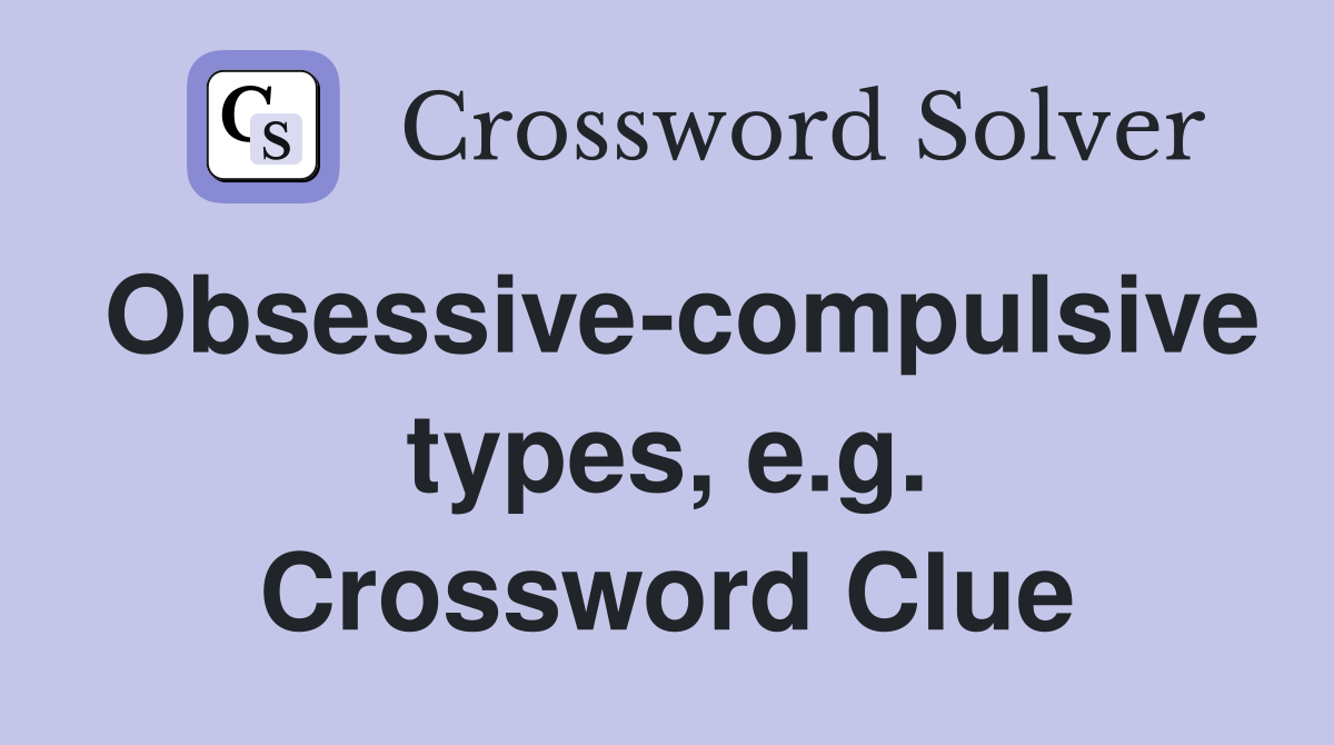 Obsessive-compulsive types, e.g. Crossword Clue