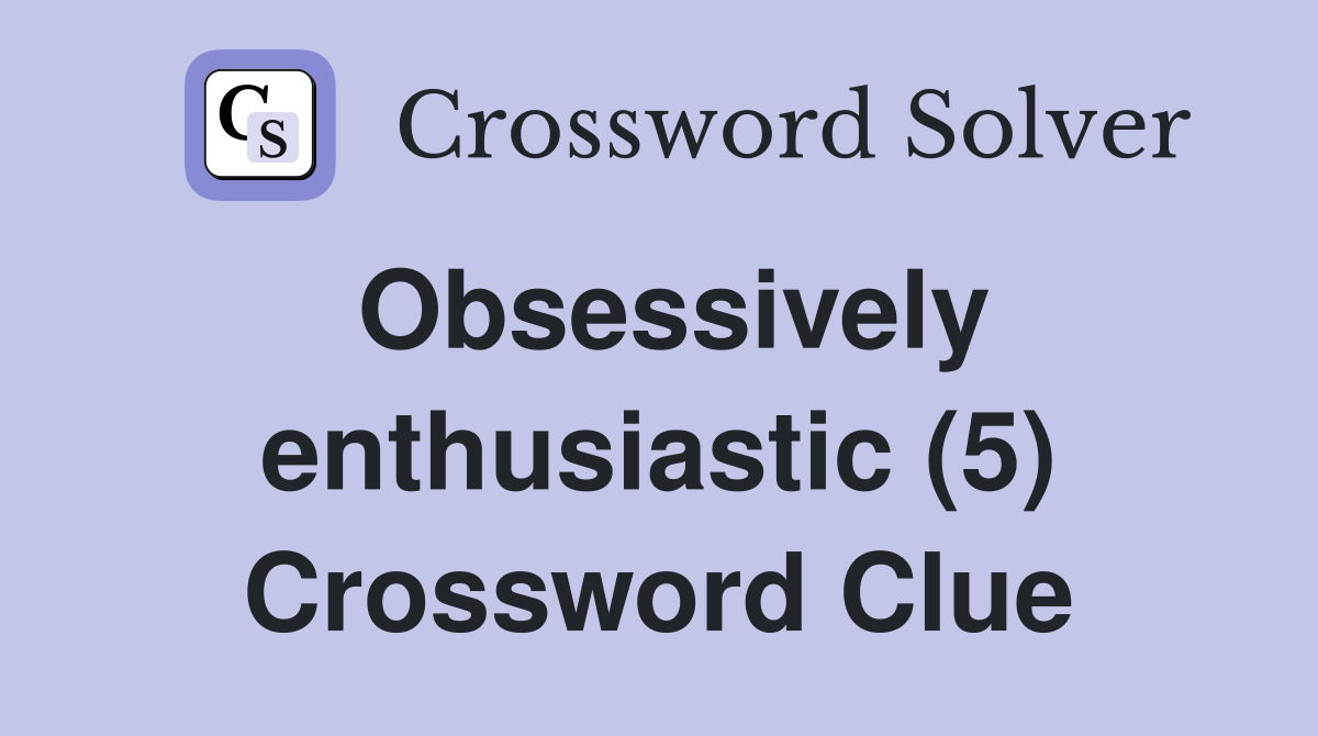 Obsessively enthusiastic (5) Crossword Clue