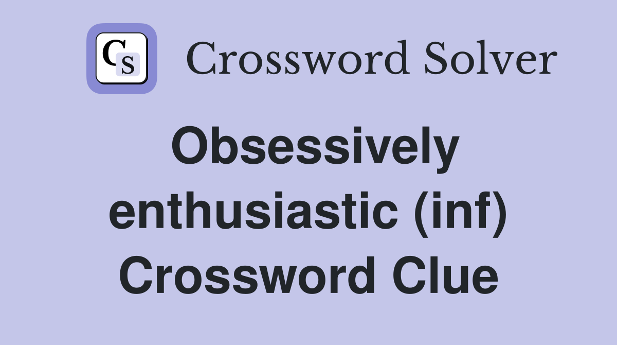 Obsessively enthusiastic (inf) Crossword Clue