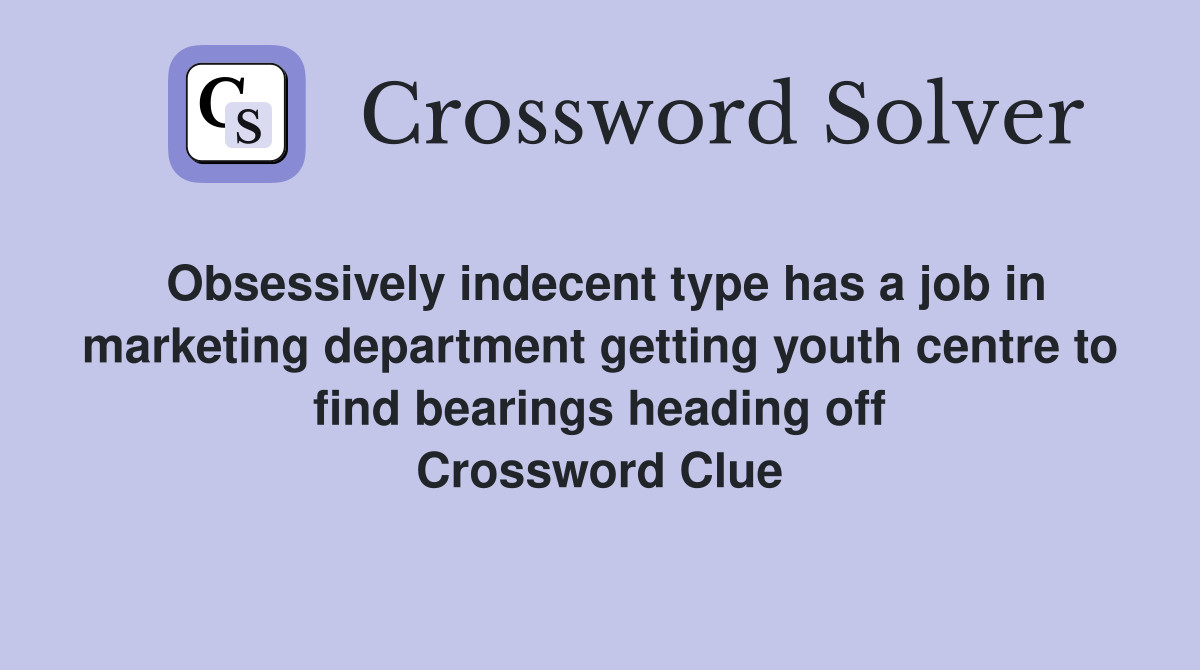 Obsessively indecent type has a job in marketing department getting youth centre to find bearings heading off Crossword Clue