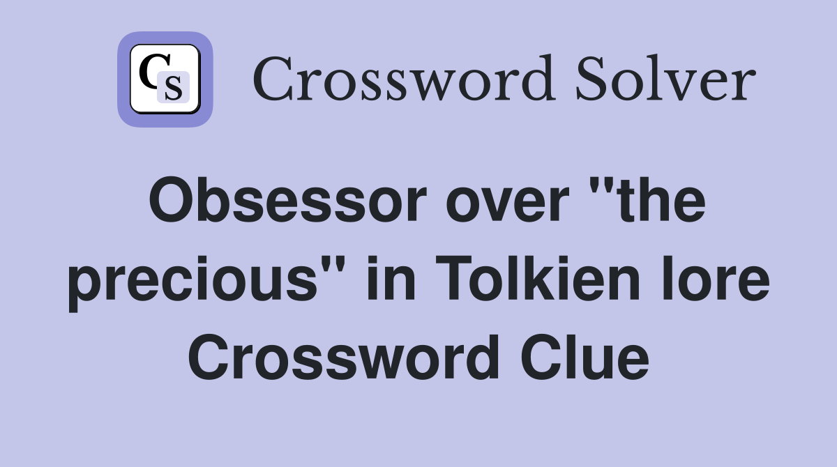 Obsessor over "the precious" in Tolkien lore Crossword Clue
