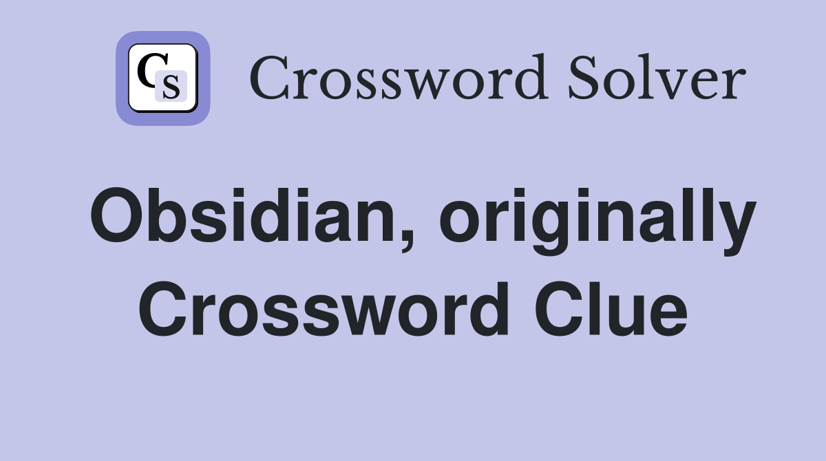 Obsidian, originally Crossword Clue